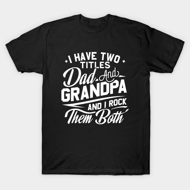 I Have Two Titles Dad And Grandpa Birthday Fathers day Gift T-Shirt by Jsimo Designs